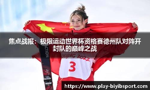 焦点战报：极限运动世界杯资格赛德州队对阵开封队的巅峰之战