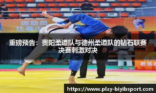 重磅预告：贵阳柔道队与德州柔道队的钻石联赛决赛刺激对决