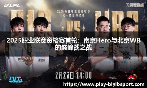 2025职业联赛资格赛首轮：南京Hero与北京WB的巅峰战之战