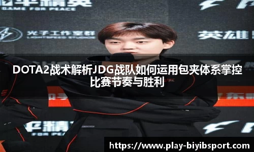 DOTA2战术解析JDG战队如何运用包夹体系掌控比赛节奏与胜利